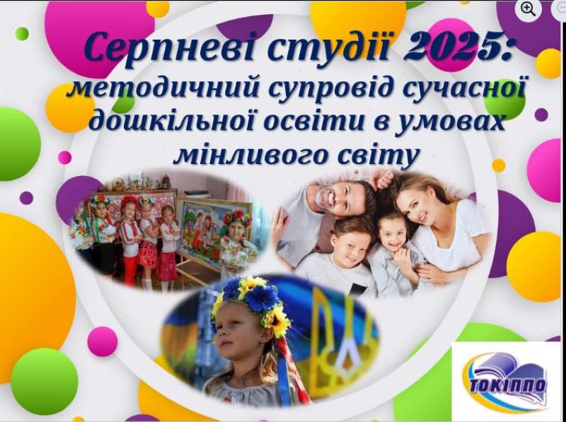 Серпневі студії 2025: методичний супровід дошкільної сучасної освіти в умовах мінливого світу