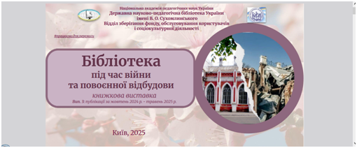 Виставка Державної науково-педагогічної бібліотеки України імені В. О. Сухомлинського «Огляд-презентація «Бібліотека під час війни та повоєнної відбудови» (Вип. 3: публікації за жовтень 2024 р. – травень 2025 р.)»